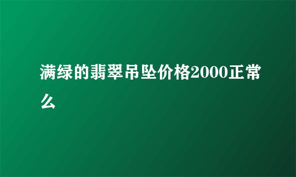 满绿的翡翠吊坠价格2000正常么