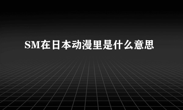 SM在日本动漫里是什么意思