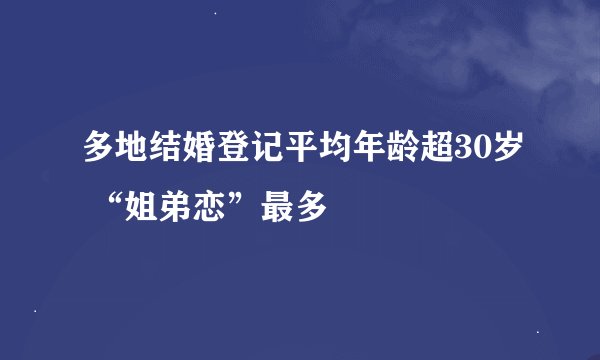 多地结婚登记平均年龄超30岁 “姐弟恋”最多