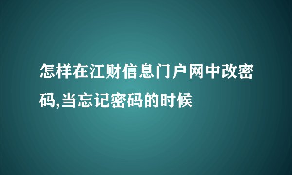 怎样在江财信息门户网中改密码,当忘记密码的时候