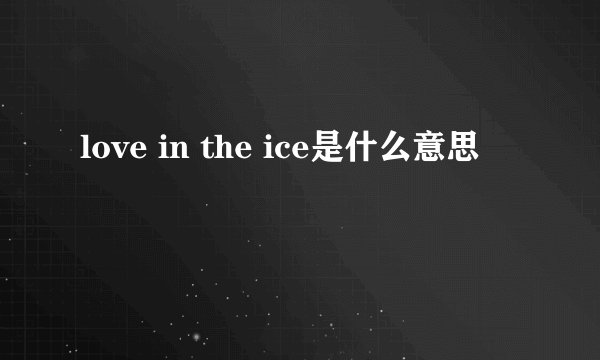 love in the ice是什么意思
