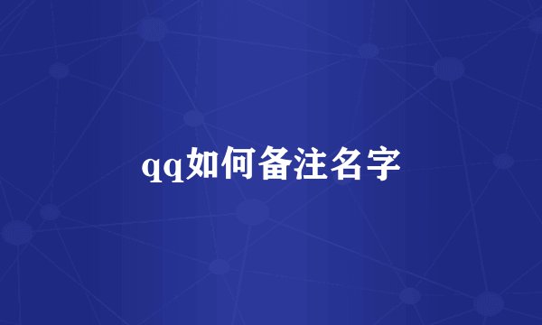 qq如何备注名字