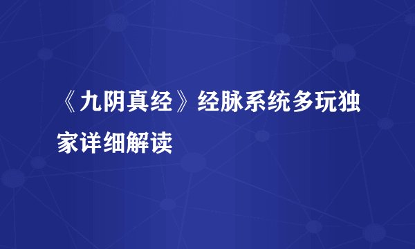 《九阴真经》经脉系统多玩独家详细解读