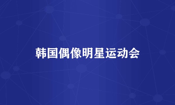 韩国偶像明星运动会