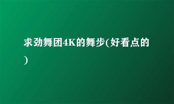 求劲舞团4K的舞步(好看点的)
