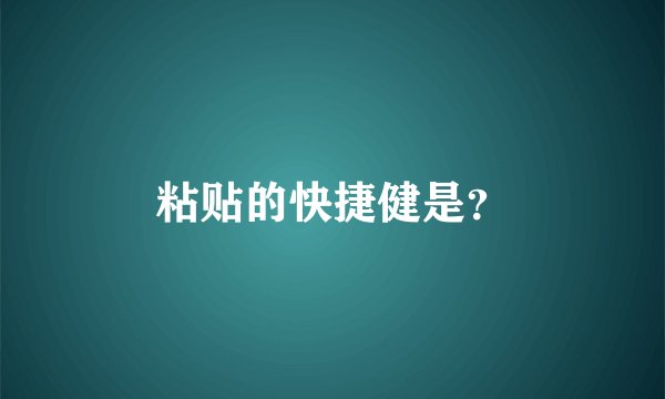 粘贴的快捷健是？