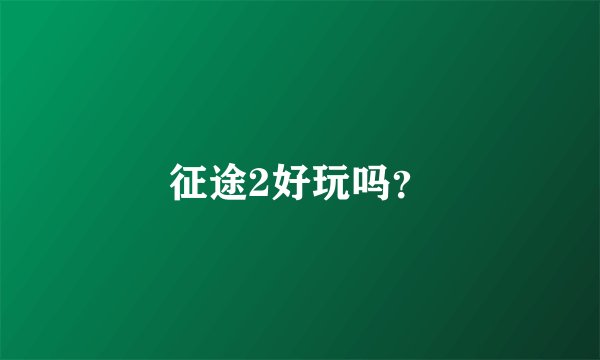 征途2好玩吗？