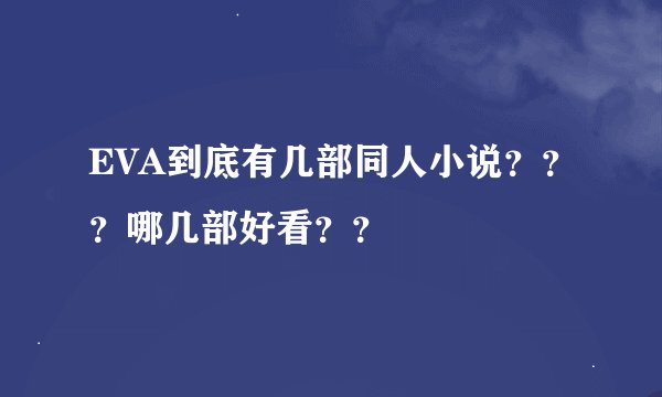 EVA到底有几部同人小说？？？哪几部好看？？