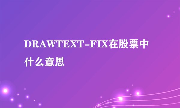 DRAWTEXT-FIX在股票中什么意思