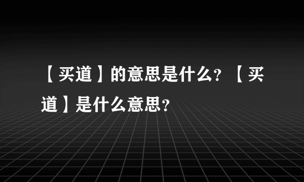 【买道】的意思是什么？【买道】是什么意思？