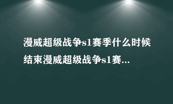 漫威超级战争s1赛季什么时候结束漫威超级战争s1赛季结束了吗