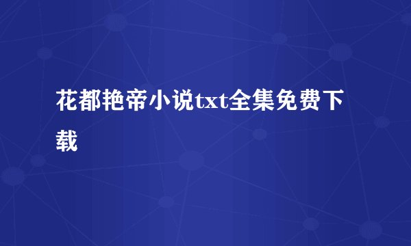 花都艳帝小说txt全集免费下载