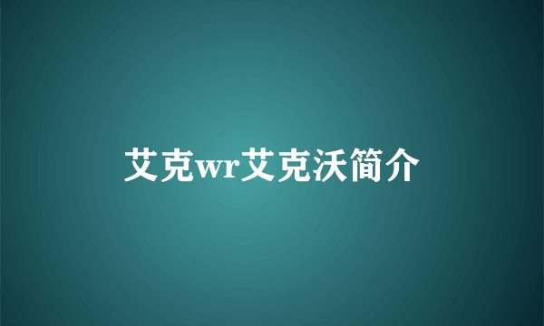 艾克wr艾克沃简介