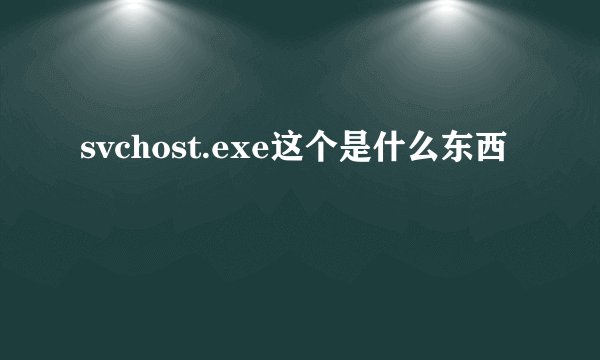 svchost.exe这个是什么东西