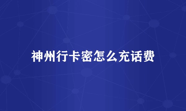 神州行卡密怎么充话费