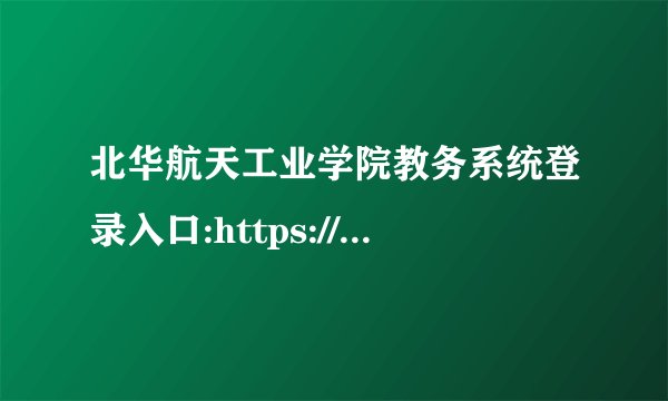 北华航天工业学院教务系统登录入口:https://jwc.nciae.edu.cn/