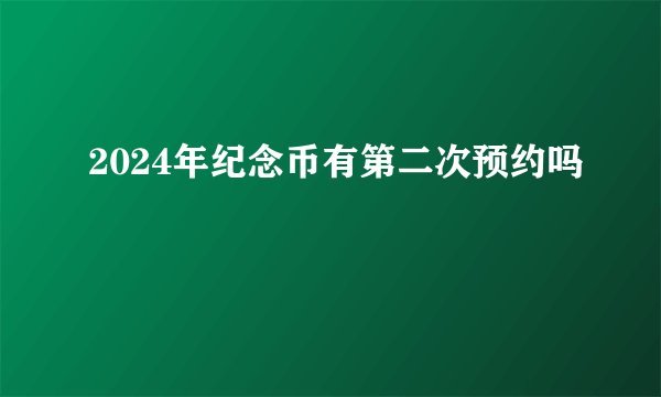 2024年纪念币有第二次预约吗