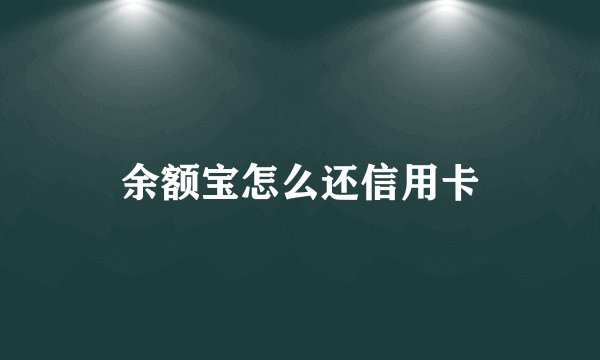 余额宝怎么还信用卡