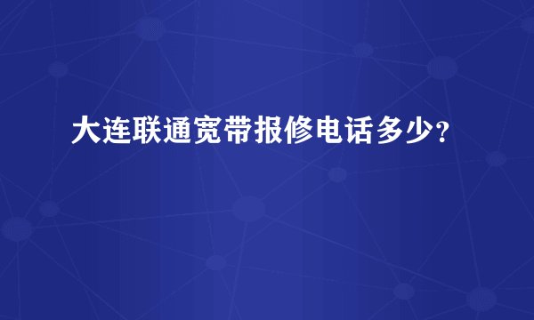 大连联通宽带报修电话多少？