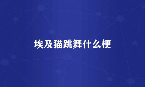 埃及猫跳舞什么梗