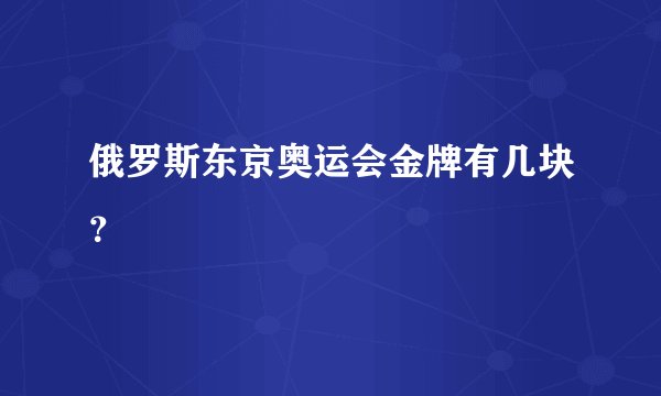 俄罗斯东京奥运会金牌有几块？