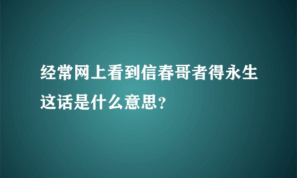 经常网上看到信春哥者得永生这话是什么意思？