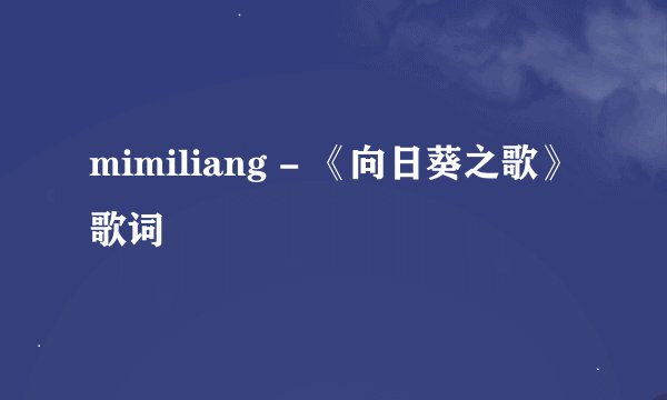 mimiliang - 《向日葵之歌》歌词