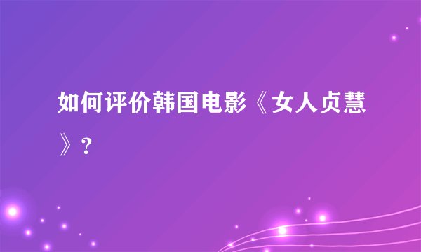 如何评价韩国电影《女人贞慧》？