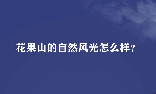 花果山的自然风光怎么样？