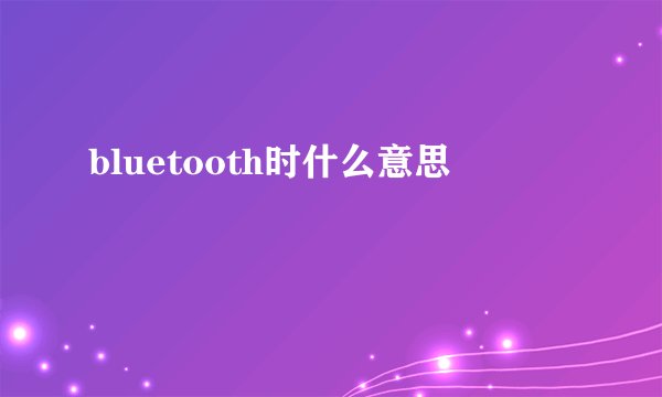 bluetooth时什么意思