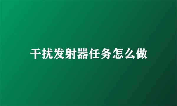 干扰发射器任务怎么做