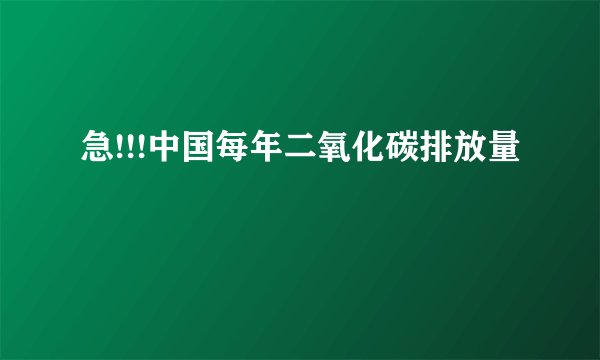 急!!!中国每年二氧化碳排放量