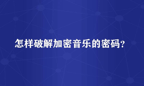 怎样破解加密音乐的密码？