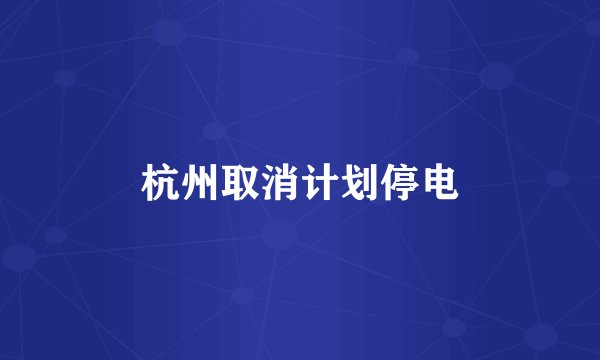 杭州取消计划停电