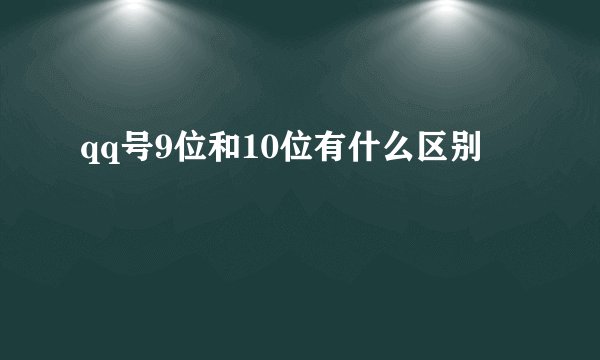 qq号9位和10位有什么区别