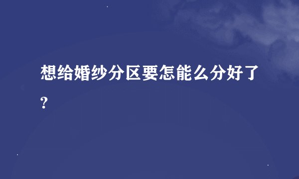 想给婚纱分区要怎能么分好了?