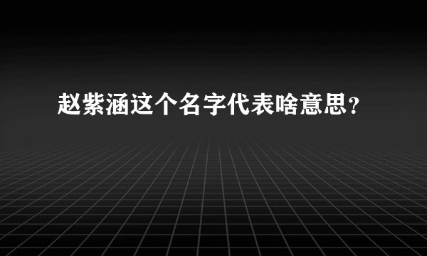 赵紫涵这个名字代表啥意思？