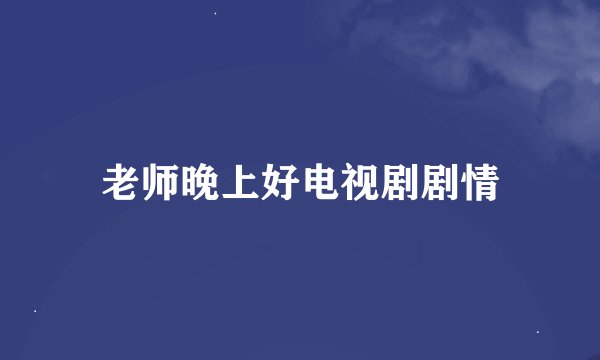 老师晚上好电视剧剧情