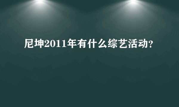 尼坤2011年有什么综艺活动？