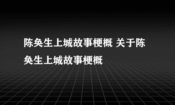 陈奂生上城故事梗概 关于陈奂生上城故事梗概