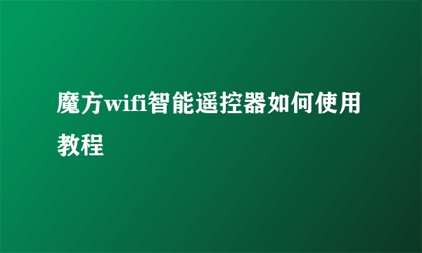 魔方wifi智能遥控器如何使用教程