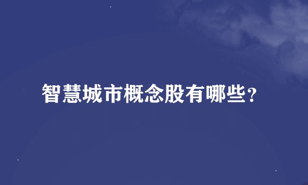 智慧城市概念股有哪些？