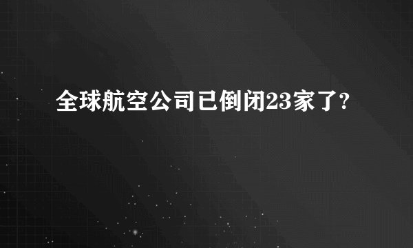 全球航空公司已倒闭23家了?