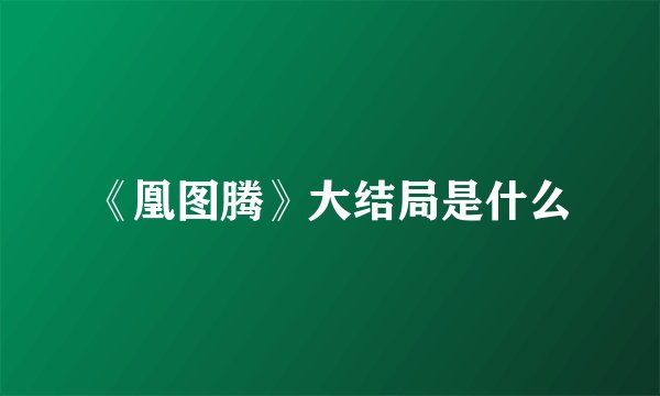 《凰图腾》大结局是什么