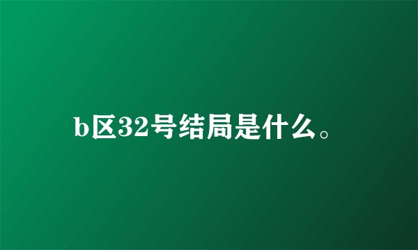 b区32号结局是什么。