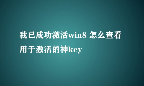 我已成功激活win8 怎么查看用于激活的神key