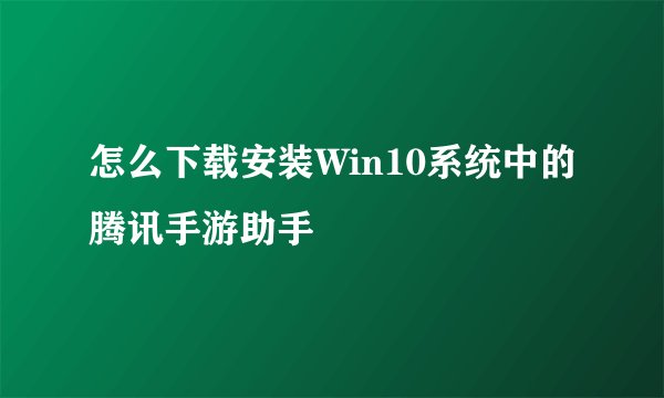 怎么下载安装Win10系统中的腾讯手游助手