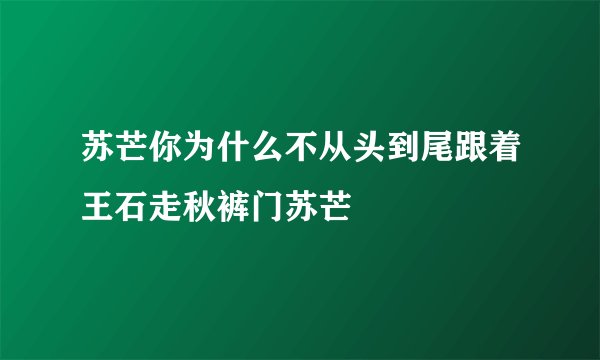 苏芒你为什么不从头到尾跟着王石走秋裤门苏芒