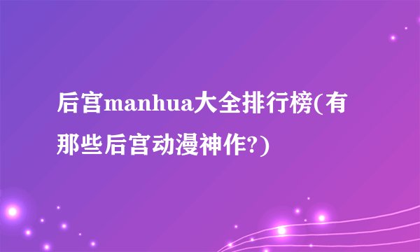 后宫manhua大全排行榜(有那些后宫动漫神作?)