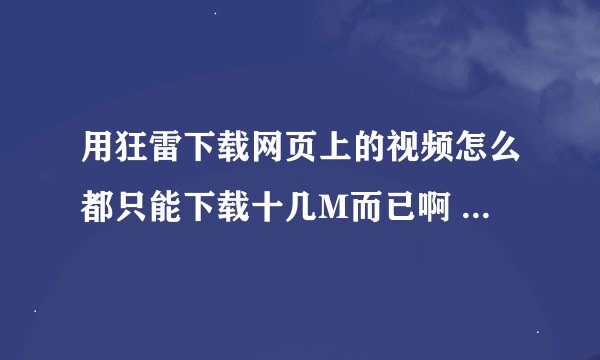 用狂雷下载网页上的视频怎么都只能下载十几M而已啊 都下不全的？